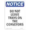 Signmission OSHA Notice Sign, 10" Height, Rigid Plastic, Do Not Leave Trays On The Conveyors Sign, Portrait OS-NS-P-710-V-11298 - alternate 1